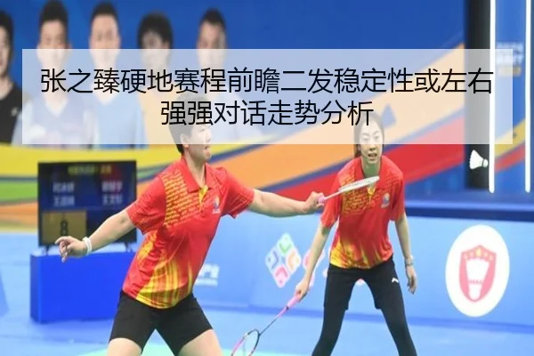 张之臻硬地赛程前瞻二发稳定性或左右强强对话走势分析