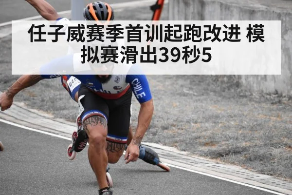 任子威赛季首训起跑改进 模拟赛滑出39秒5