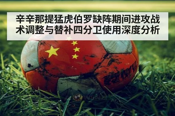 辛辛那提猛虎伯罗缺阵期间进攻战术调整与替补四分卫使用深度分析
