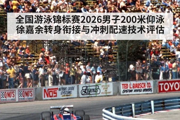 全国游泳锦标赛2026男子200米仰泳徐嘉余转身衔接与冲刺配速技术评估