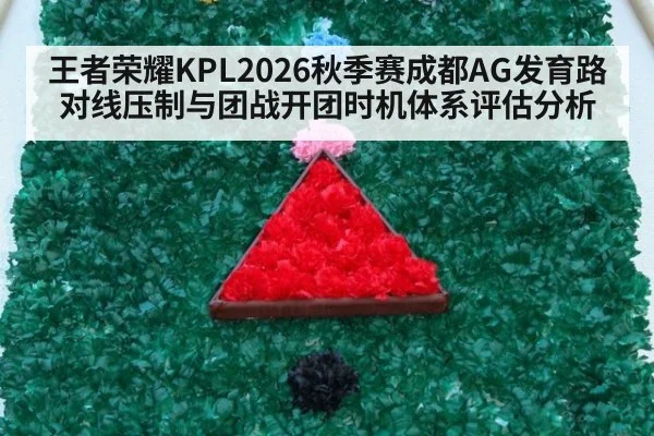 王者荣耀KPL2026秋季赛成都AG发育路对线压制与团战开团时机体系评估分析